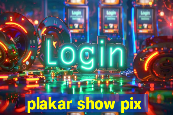 plakar show pix